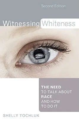 Witnessing Whiteness: The Need to Talk about Race and How to Do It