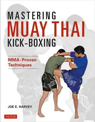 Mastering Muay Thai Kick-Boxing: MMA-Proven Techniques