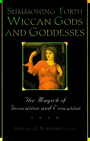 Summoning Forth Wiccan Gods And Goddesses: The Magick of Invocation and Evocation