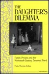 The Daughter's Dilemma: Family Process and the Nineteenth-Century Domestic Novel