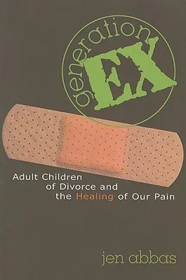 Generation Ex: Adult Children of Divorce and the Healing of Our Pain