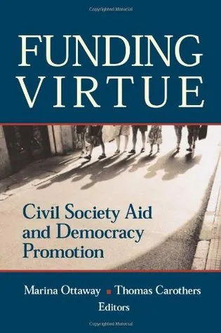 Funding Virtue: Civil Society Aid and Democracy Promotion