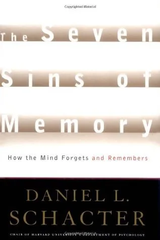 The Seven Sins of Memory: How the Mind Forgets and Remembers