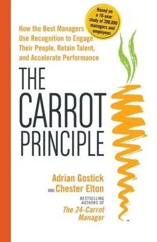 The Carrot Principle: How the Best Managers Use Recognition to Engage Their Employees, Retain Talent, and Drive Performance