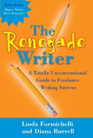 The Renegade Writer: A Totally Unconventional Guide to Freelance Writing Success