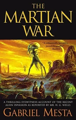 The Martian War: A Thrilling Eyewitness Account of the Recent Invasion As Reported by Mr. H.G. Wells