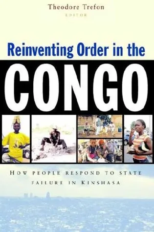 Reinventing Order in the Congo: How People Respond to State Failure in Kinshasa