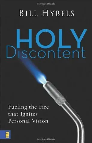 Holy Discontent: Fueling the Fire That Ignites Personal Vision