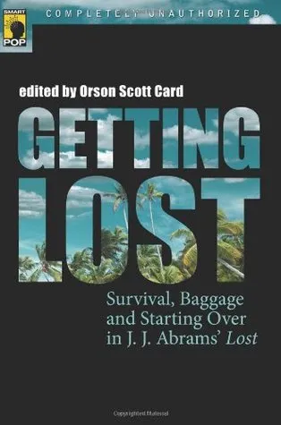 Getting Lost: Survival, Baggage, and Starting Over in J. J. Abrams' Lost (Smart Pop series)