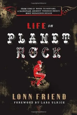 Life on Planet Rock: From Guns N' Roses to NIRVana, a Backstage Journey Through Rock's Most Debauched Decade