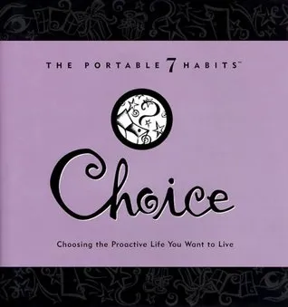 Choice: Choosing the Proactive Life You Want to Live (The Portable 7 Habits Series)