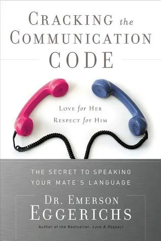 Cracking the Communication Code: The Secret to Speaking Your Mate's Language; Love for Her, Respect for Him