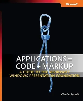 Applications = Code + Markup: A Guide to the Microsoft® Windows® Presentation Foundation: A Guide to the Microsoft Windows Presentation Foundation