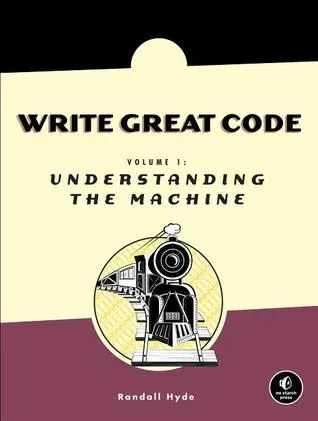 Write Great Code: Volume 1: Understanding the Machine