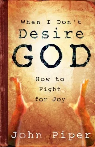 When I Don't Desire God: How to Fight for Joy