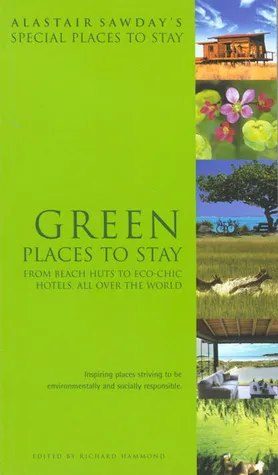 Green Places to Stay: From Beach Huts to Eco-Chic Hotels, All Over the World (Alastair Sawday's Special Places to Stay)