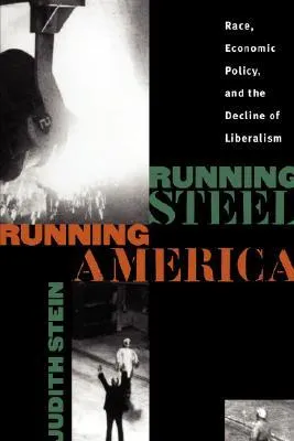 Running Steel, Running America: Race, Economic Policy, and the Decline of Liberalism