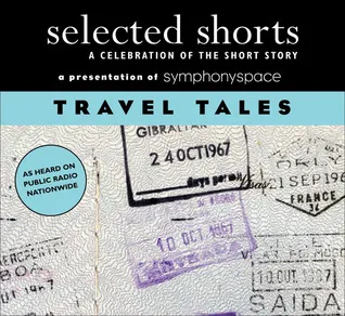 Selected Shorts: Travel Tales A Celebration Of The Short Story