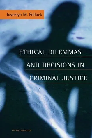 Ethical Dilemmas and Decisions in Criminal Justice