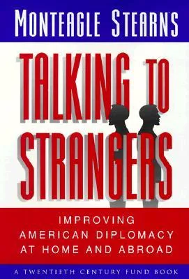 Talking to Strangers: Improving American Diplomacy at Home and Abroad