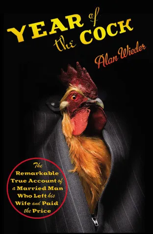 Year of the Cock: The Remarkable True Account of a Married Man Who Left His Wife and Paid the Price