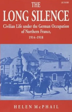 The Long Silence: Civilian Life under the German Occupation of Northern France, 1914-1918