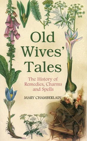 Old Wives' Tales: The History of Remedies, Charms and Spells