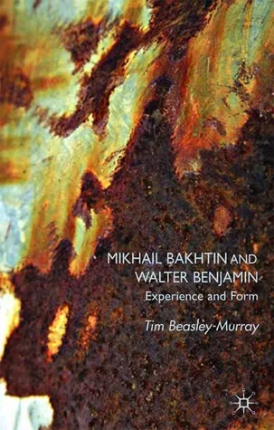 Mikhail Bakhtin and Walter Benjamin: Experience and Form