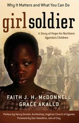 Girl Soldier: A Story of Hope for Northern Uganda