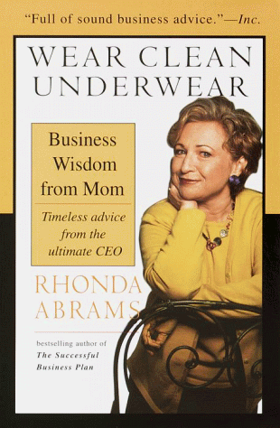 Wear Clean Underwear: Business Wisdom from Mom; Timeless Advice from the Ultimate CEO