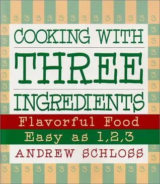 Cooking with Three Ingredients: Flavorful Food, Easy as 1, 2, 3