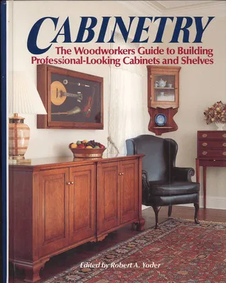 Cabinetry: The Woodworkers Guide to Building Professional-Looking Cabinets and Shelves