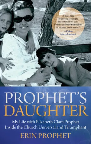 Prophet's Daughter: My Life with Elizabeth Clare Prophet Inside the Church Universal and Triumphant