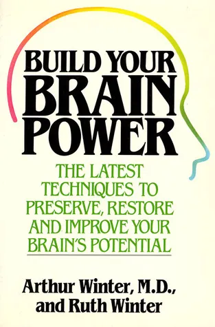 Build Your Brain Power: The Latest Techniques to Preserve, Restore and Improve Your Brain