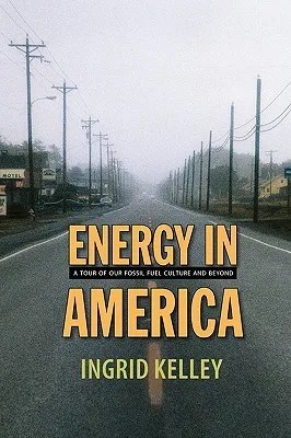 Energy in America: A Tour of Our Fossil Fuel Culture and Beyond