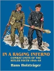 In a Raging Inferno: Combat Units of the Hitler Youth 1944-45