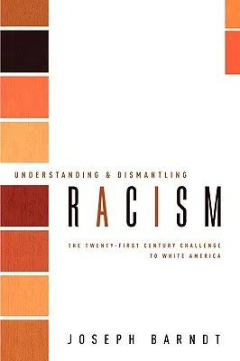 Understanding and Dismantling Racism: The Twenty-First Century Challenge to White America