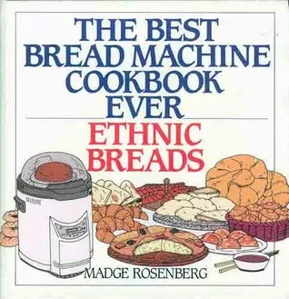 The Best Bread Machine Cookbook Ever: Ethnic Breads