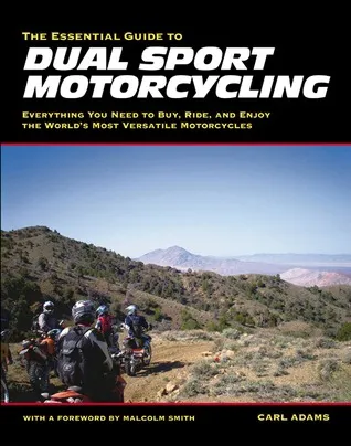 The Essential Guide to Dual Sport Motorcycling: Everything You Need to Buy, Ride, and Enjoy the World