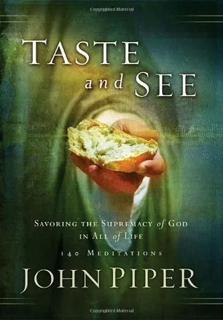 Taste and See: Savoring the Supremacy of God in All of Life