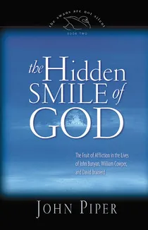 The Hidden Smile of God: The Fruit of Affliction in the Lives of John Bunyan, William Cowper, and David Brainerd