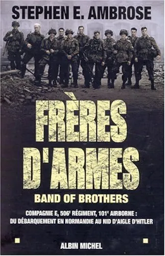 Frères d'armes: Compagnie E, 506e régiment, 101e airborne du débarquement en Normandie au nid d'aigle d'Hitler