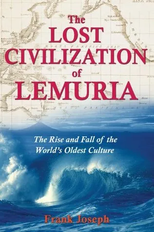 The Lost Civilization of Lemuria: The Rise and Fall of the World’s Oldest Culture