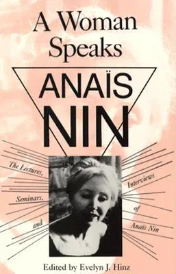 A Woman Speaks: The Lectures, Seminars and Interviews of Anaïs Nin