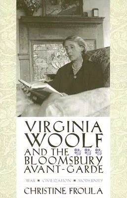 Virginia Woolf and the Bloomsbury Avant-Garde: War, Civilization, Modernity