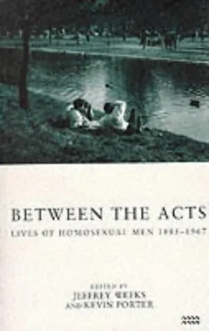 Between the Acts: Lives of Homosexual Men 1885-1967