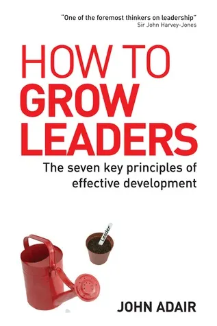 How to Grow Leaders: The Seven Key Principles of Effective Development