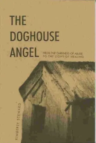 The Doghouse Angel: From the Darkness of Abuse to the Light of Healing