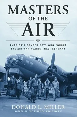 Masters of the Air: America's Bomber Boys Who Fought the Air War Against Nazi Germany