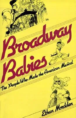 Broadway Babies: The People Who Made the American Musical